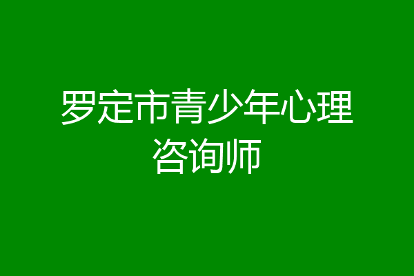 罗定市青少年心理咨询师