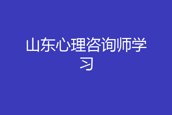 山东心理咨询师学习