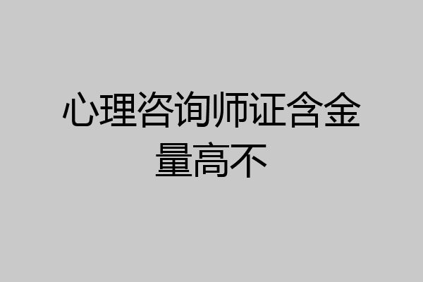 心理咨询师证含金量高不