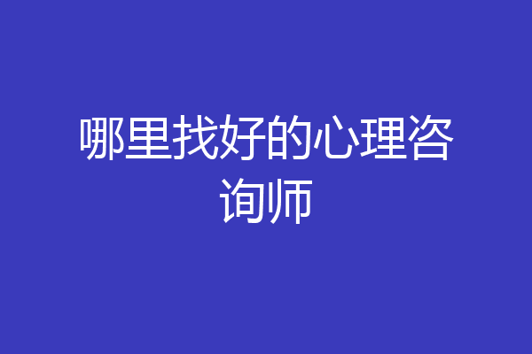 哪里找好的心理咨询师