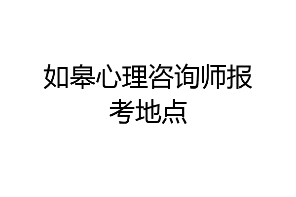 如皋心理咨询师报考地点