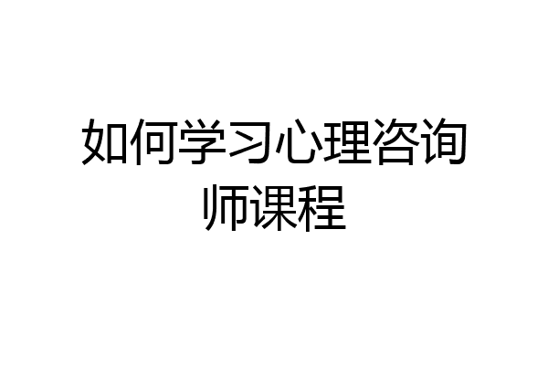 如何学习心理咨询师课程