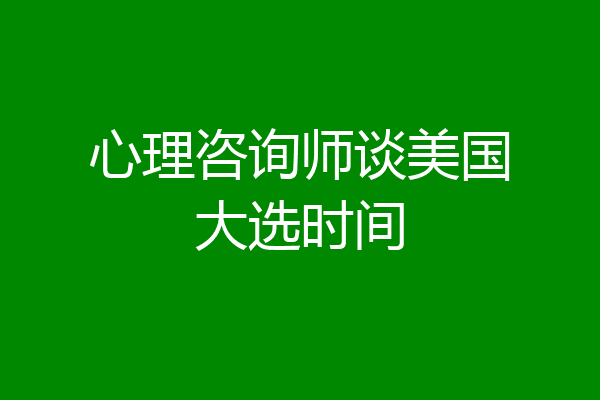 心理咨询师谈美国大选时间