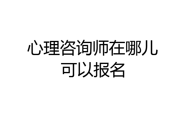 心理咨询师在哪儿可以报名