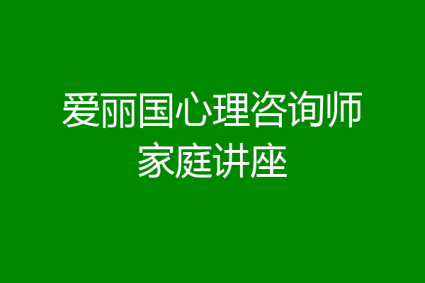 爱丽国心理咨询师家庭讲座