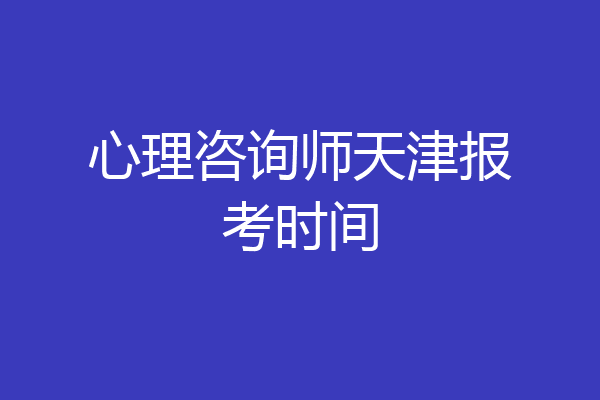 心理咨询师天津报考时间