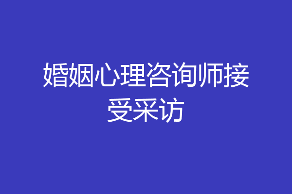 婚姻心理咨询师接受采访