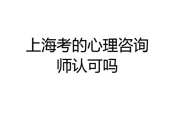 上海考的心理咨询师认可吗