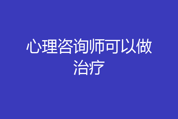 心理咨询师可以做治疗