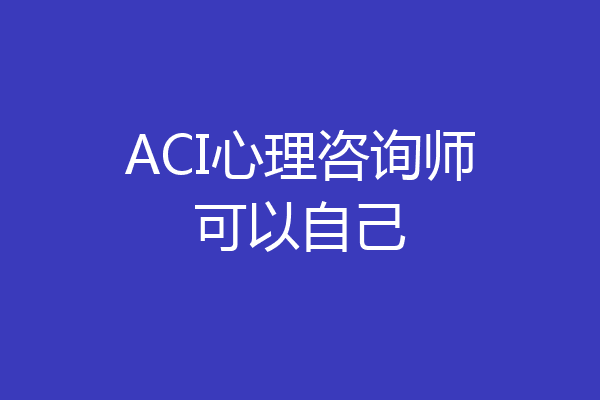 ACI心理咨询师可以自己