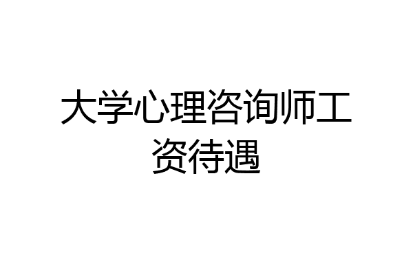大学心理咨询师工资待遇