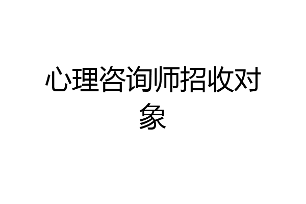 心理咨询师招收对象