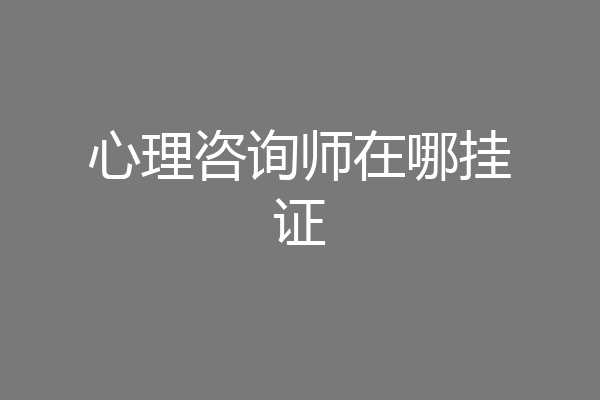 心理咨询师在哪挂证