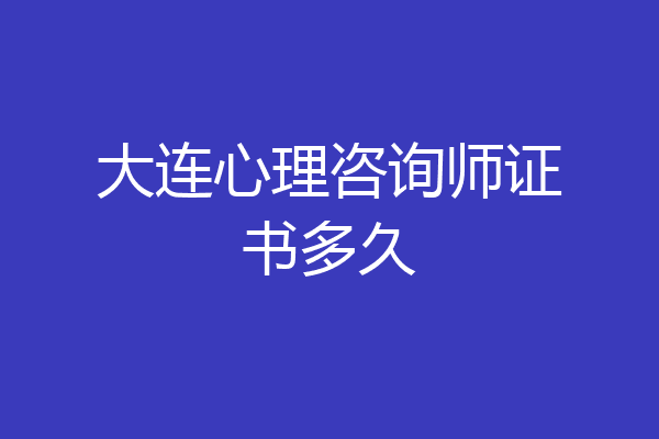 大连心理咨询师证书多久