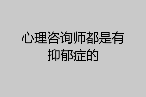 心理咨询师都是有抑郁症的