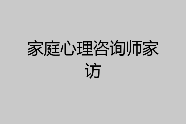 家庭心理咨询师家访