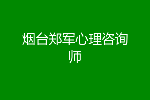 烟台郑军心理咨询师