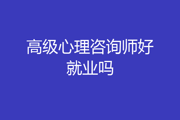 高级心理咨询师好就业吗