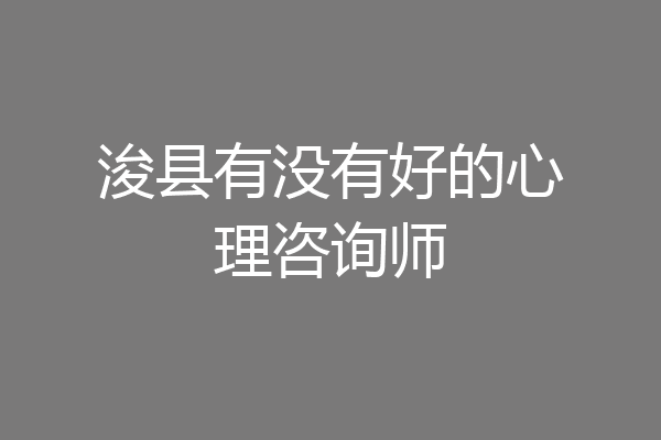 浚县有没有好的心理咨询师