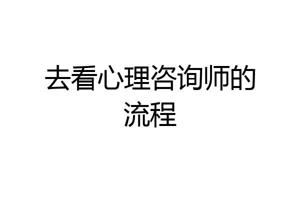 去看心理咨询师的流程