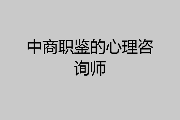 中商职鉴的心理咨询师