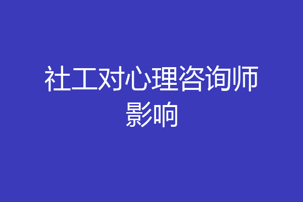 社工对心理咨询师影响
