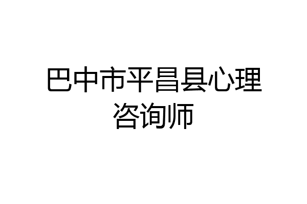 巴中市平昌县心理咨询师
