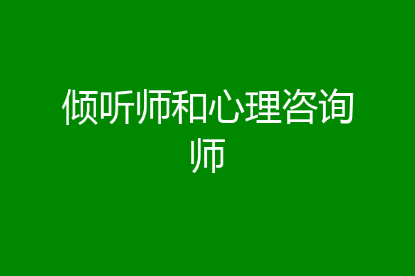 倾听师和心理咨询师