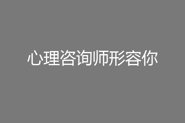 心理咨询师形容你