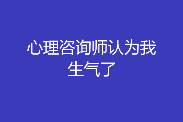 心理咨询师认为我生气了