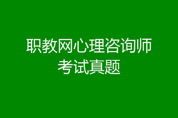 职教网心理咨询师考试真题
