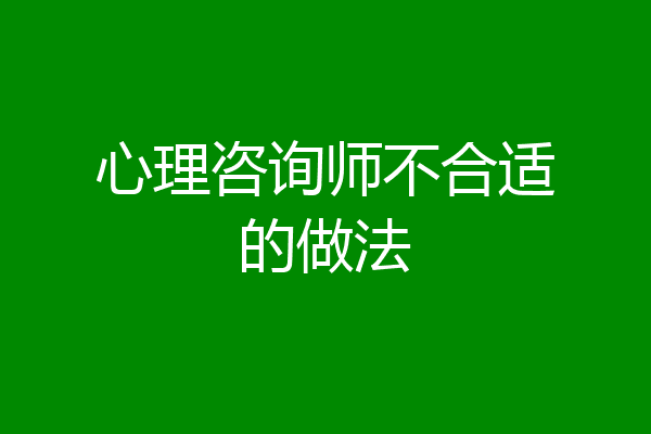心理咨询师不合适的做法