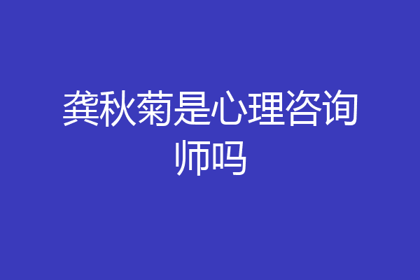 龚秋菊是心理咨询师吗