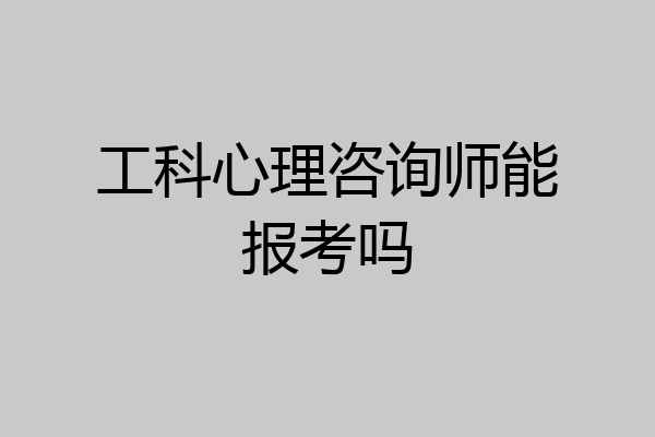 工科心理咨询师能报考吗