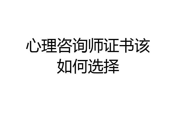 心理咨询师证书该如何选择