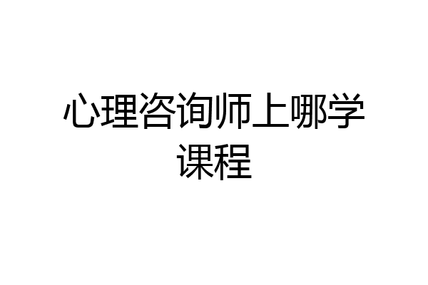 心理咨询师上哪学课程