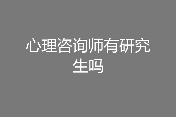 心理咨询师有研究生吗