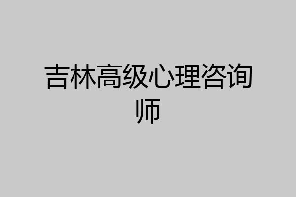 吉林高级心理咨询师