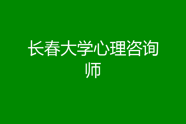 长春大学心理咨询师