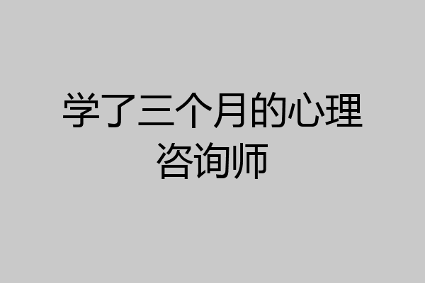学了三个月的心理咨询师