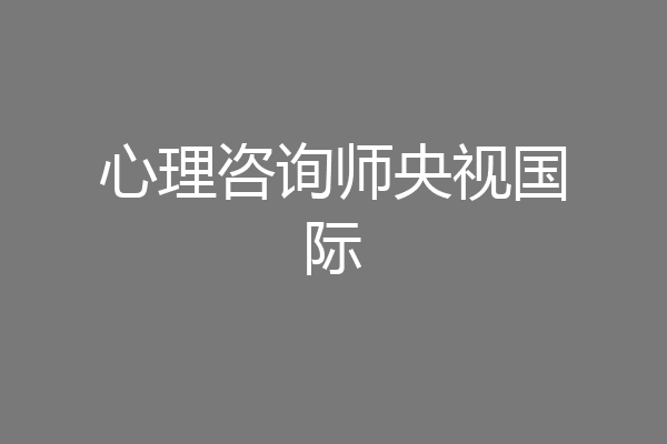 心理咨询师央视国际
