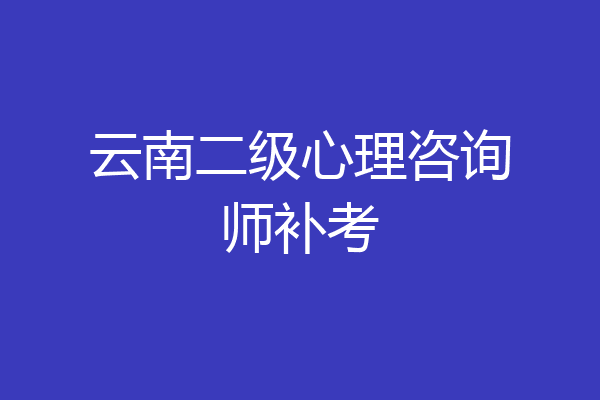 云南二级心理咨询师补考