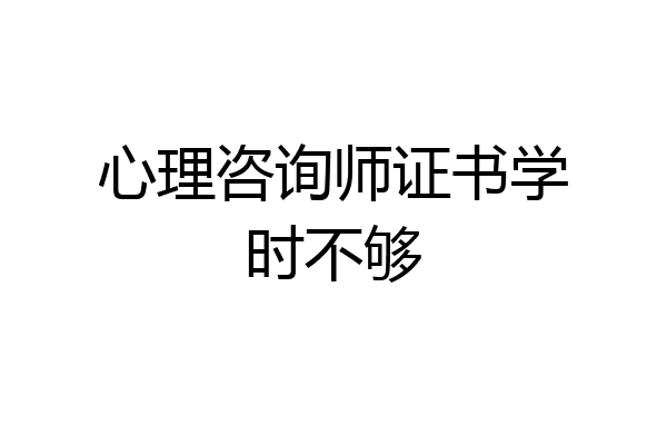 心理咨询师证书学时不够