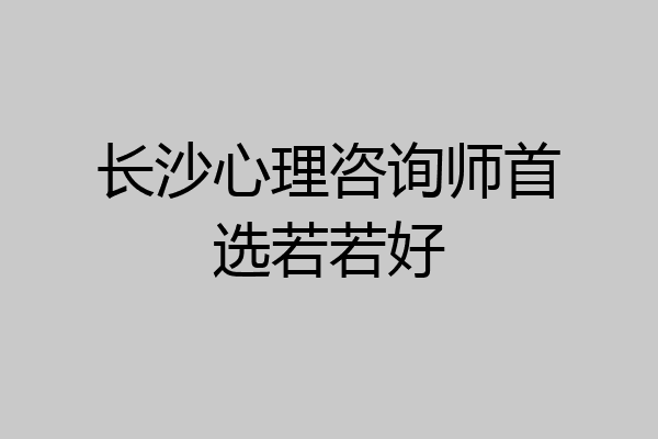 长沙心理咨询师首选若若好