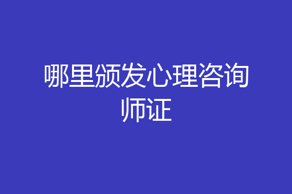 哪里颁发心理咨询师证