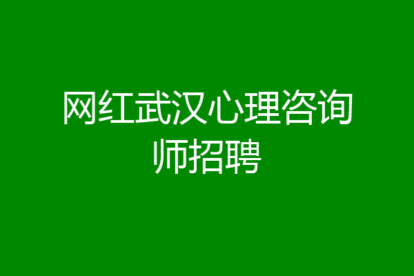 网红武汉心理咨询师招聘