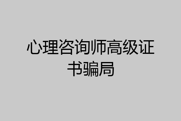 心理咨询师高级证书骗局