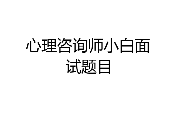 心理咨询师小白面试题目