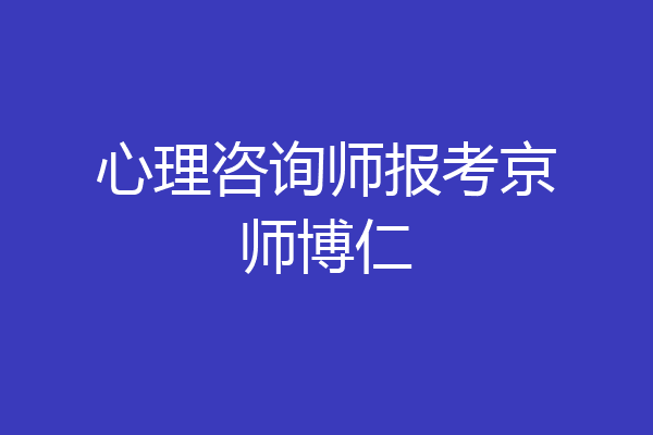 心理咨询师报考京师博仁