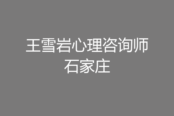王雪岩心理咨询师石家庄